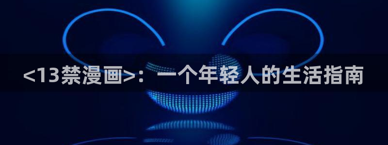 汗汗漫画网app下载：<13禁漫画>：一个年轻人的生活指南