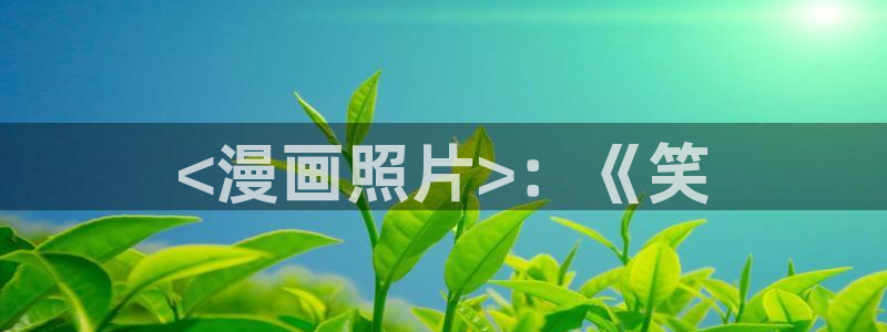 歪歪汗汗漫画在线观看免费：<漫画照片>：《笑